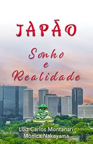 Japão: Sonho e Realidade – Luiz Carlos  Montanari
