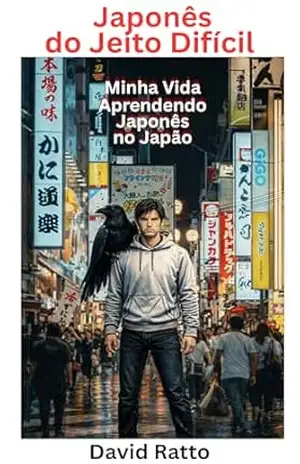 Japonês do Jeito Difícil: Minha Vida Aprendendo Japonês no Japão – David Ratto