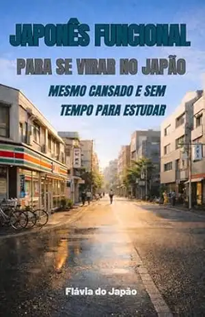 Japonês Funcional para Se Virar no Japão: Mesmo Cansado e Sem Tempo para Estudar - Flávia do Japão