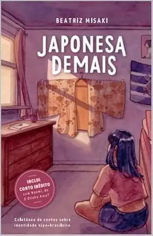 Japonesa Demais: Contos sobre identidade de mulheres nipo–brasileiras – Beatriz Misaki