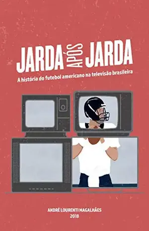 Jarda Após Jarda: A história do futebol americano na televisão brasileira - André L. Magalhães