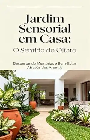 Jardim Sensorial em Casa: O Sentido do Olfato: Despertando Memórias e Bem–Estar Através dos Aromas (Jardim Sensorial em Casa | Faça você mesmo Livro 5) – Mariana De Sousa