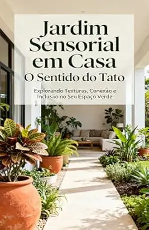 Jardim Sensorial em Casa: O Sentido do Tato: Explorando Texturas, Conexão e Inclusão no Seu Espaço Verde (Jardim Sensorial em Casa | Faça você mesmo Livro 6) – Mariana De Sousa