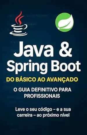 Java & Spring Boot: Do Básico ao Avançado: O Guia Definitivo para Profissionais – Anderson Rogério