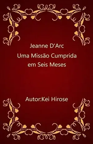 Jeanne D’Arc: Uma Missão Cumprida em Seis Meses – Kei Hirose
