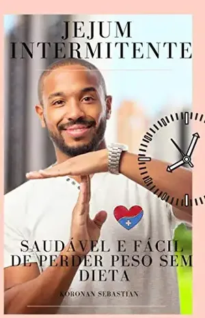 jejum intermitente: saudável e fácil de perder peso sem dieta – Koronan Sebastian