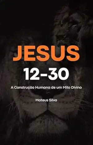 Jesus 12–30: A Construção Humana de um Mito Divino (Humanidades Livro 1) – Mateus Silva