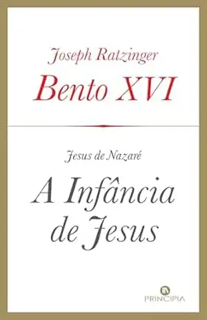 Jesus de Nazaré: A Infância de Jesus - Joseph Ratzinger