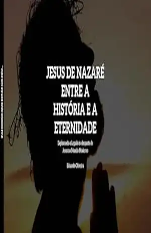 Jesus de Nazaré: Entre a História e a Eternidade: Explorando o Legado e o Impacto de Jesus no Mundo Moderno – Eduardo de Oliveira
