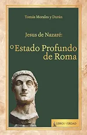 Jesus de Nazaré: o Estado Profundo de Roma: Como, por meio da palavra “Nazaré”, é descoberta a trama populista de maior sucesso da história (Tratado de Sabedoria) – Tomás Morales y Durán