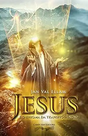 Jesus e o Enigma da Transfiguração - Jan Val Ellam