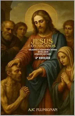 Jesus e os Arcanos: Milagres e Sabedoria Divina Revelados Através do Tarô – AJC FLUMIGNAN