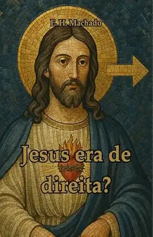 Jesus era de Direita?: Reimaginando o debate político à luz dos evangelhos (Fé, política e a terceira via de Jesus Livro 1) – E Machado