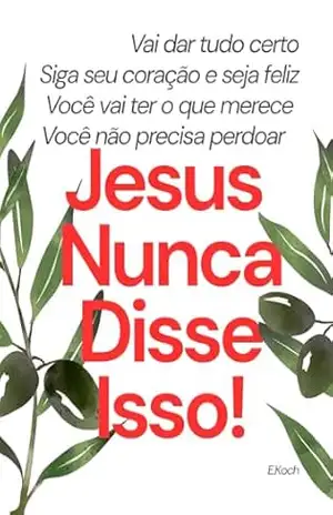 Jesus Não disse isso!: A Verdade do Evangelho – Evelyn Dias Koch