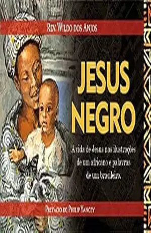Jesus Negro: A vida de Jesus nas ilustrações de um africano e palavras de um brasileiro – Rev. Wildo dos Anjos