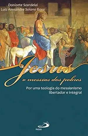 Jesus, o messias dos pobres: Por uma teologia do messianismo libertador e integral (Temas bíblicos) – Luiz Alexandre Solano Rossi