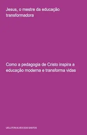 Jesus, O Mestre Da Educação Transformadora – Uelliton Alves Dos Santos