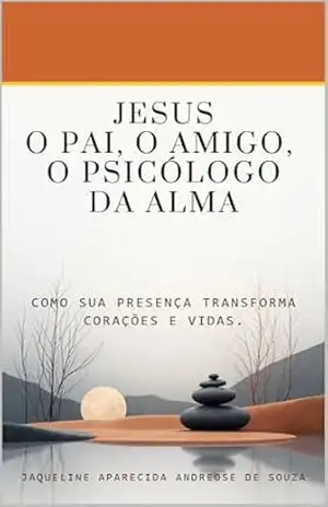 Jesus O Pai, O Amigo, O Psicólogo da Alma – Jaqueline Aparecida Andreose de Souza