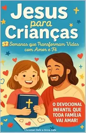 Jesus para Crianças: 52 Semanas que Transformam Vidas com Amor e Fé (Transformação Cristã no Trabalho e Vida) – Christian Gelk