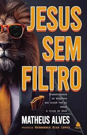 Jesus sem filtro: Desmascarando as bobagens que dizem por aí sobre o Filho de Deus – Matheus Alves