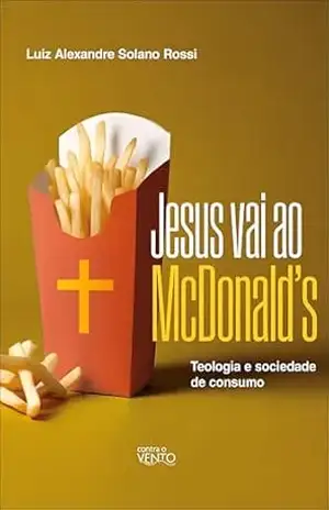 Jesus vai ao McDonald’s – Luiz Alexandre Solano Rossi