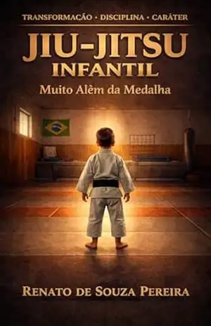 JIU–JITSU INFANTIL: Muito Além da Medalha Formação de Campeões para a Vida Dentro e Fora do Tatame – Renato de  Souza Pereira