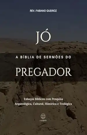 Jó: A Bíblia de Sermões do Pregador: Esboços Bíblicos Para Pregação Expositiva e Estudos Bíblicos (Livros Poéticos) – Rev. Fabiano Queiroz
