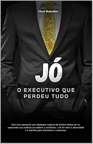 Jó: O Executivo Que Perdeu Tudo (Histórias Bíblicas em tempos Modernos) – Elean Bolandine