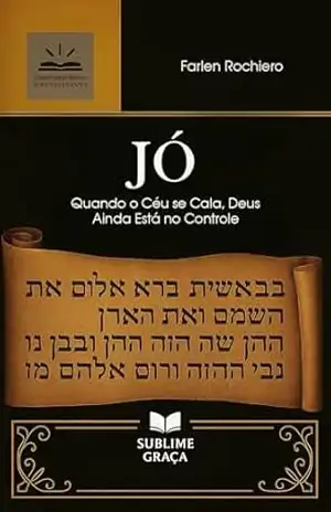 JÓ: Quando o Céu se Cala, Deus Ainda Está no Controle (Comentários da Bíblia) – Farlen Rochiero