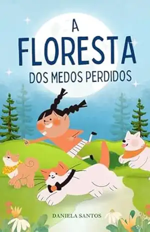 Joana e a Floresta dos Medos Perdidos: Uma Aventura Mágica sobre Coragem e Superação – Daniela  Santos