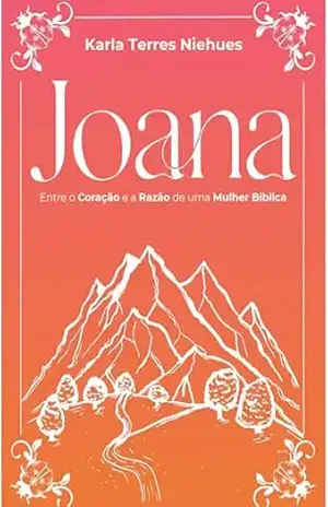 Joana: Entre o Coração e a Razão de uma Mulher Bíblica – Karla Terres Niehues