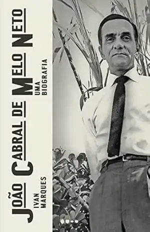 João Cabral de Melo Neto: Uma biografia – Ivan Marques