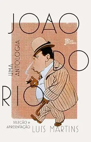 João do Rio: Uma antologia – Luís Martins