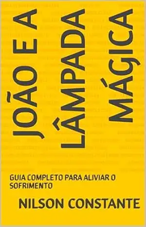João e a Lâmpada Mágica: GUIA COMPLETO PARA ALIVIAR O SOFRIMENTO - NILSON CONSTANTE