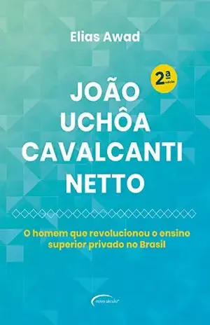 João Uchôa Cavalcanti Netto: O homem que revolucionou o ensino superior privado no Brasil – Elias Awad