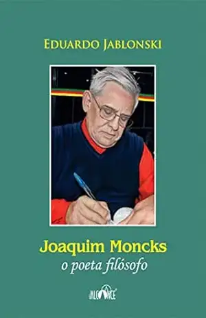 Joaquim Moncks: O poeta filósofo - Eduardo Jablonski