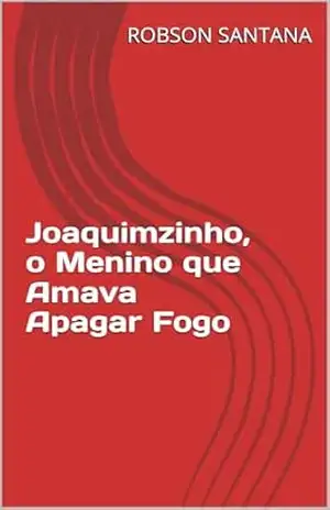 Joaquimzinho, o Menino que Amava Apagar Fogo – ROBSON SANTANA