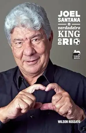 Joel Santana: O verdadeiro King do Rio – Wilson Rossato