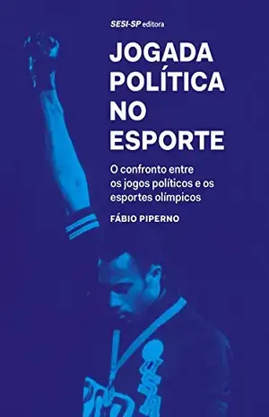 Jogada política no esporte: O confronto entre os jogos políticos e os esportes olímpicos (Atleta do futuro) - Fábio Piperno