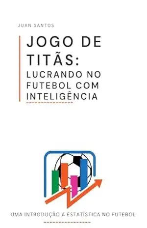 JOGO DE TITÃS: LUCRANDO NO FUTEBOL COM INTELIGÊNCIA – Juan  Phablo dos Santos