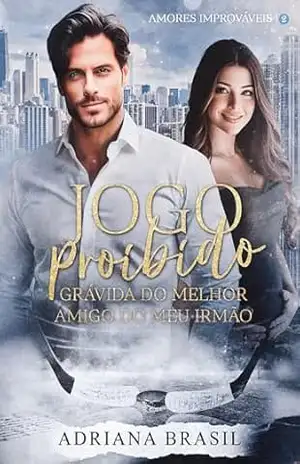 Jogo Proibido: Grávida do Melhor Amigo do Meu Irmão – Série Amores Improváveis Livro 2 – Adriana  Brasil