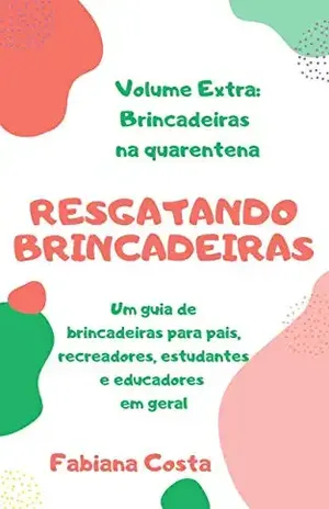 Jogos, brincadeiras e atividades na quarentena (RESGATANDO BRINCADEIRAS) - Fabiana Costa