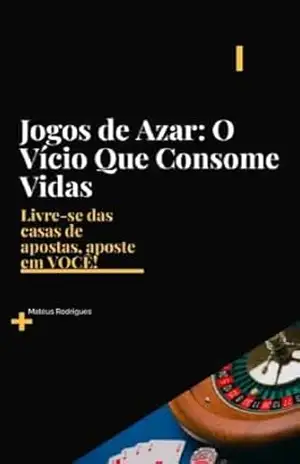 Jogos de Azar: O Vício Que Consome Vidas: Desvende os segredos para libertar–se das apostas e conquistar uma Vida de Prosperidade! Nosso E–book pode mudar o seu destino hoje mesmo! – Mateus Lopes