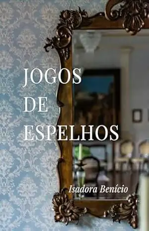 Jogos de Espelhos - Isadora Benício de Sousa Dias