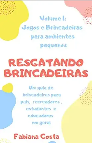Jogos e brincadeiras para ambientes pequenos (RESGATANDO BRINCADEIRAS Livro 1) – Fabiana  Costa