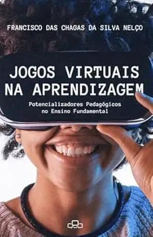 Jogos Virtuais na Aprendizagem: Potencializadores Pedagógicos no Ensino Fundamental – Francisco Nelço
