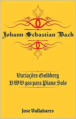 Johann Sebastian Bach: Variações Goldberg BWV 988 para Piano Solo – Johann Sebastian Bach