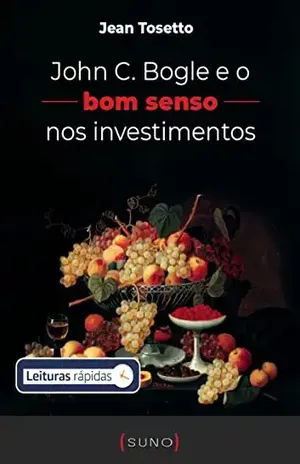 John C. Bogle e o bom senso nos investimentos [Leituras Rápidas] - Jean Tosetto