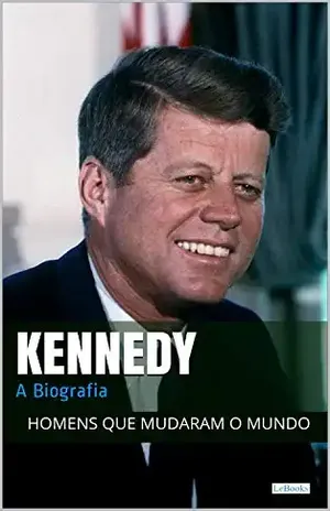 John F. Kennedy: A Biografia (Homens que Mudaram o Mundo) – Edições LeBooks