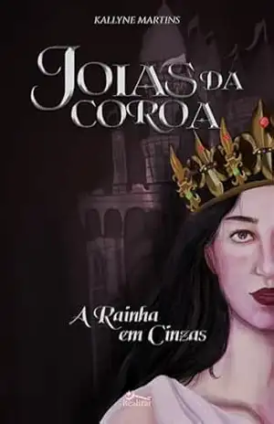 Joias da Coroa: A Rainha em Cinzas – Kallyne Martins